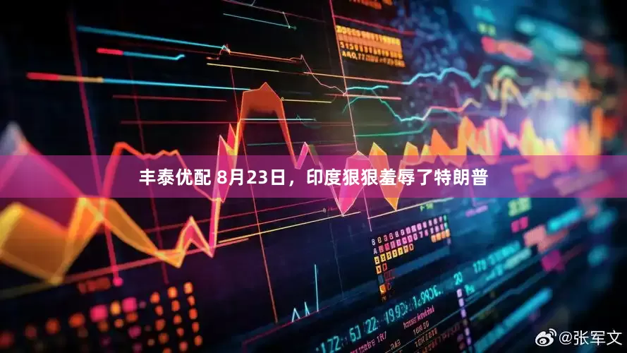 丰泰优配 8月23日，印度狠狠羞辱了特朗普