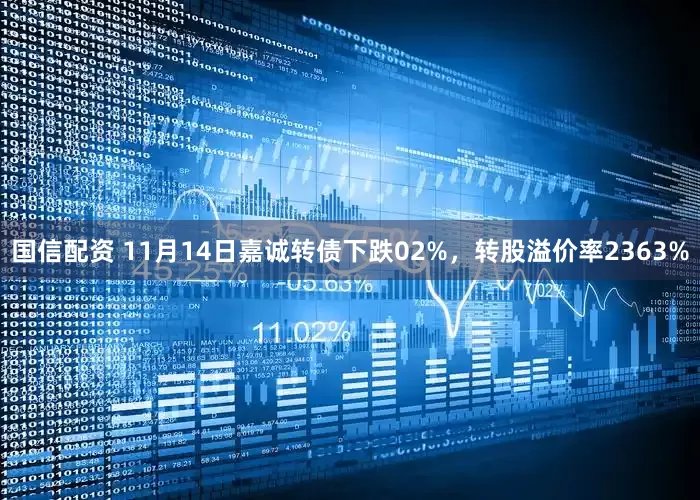 国信配资 11月14日嘉诚转债下跌02%，转股溢价率2363%